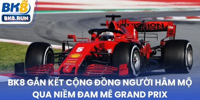 BK8 định hướng tương lai người hâm mộ  Grand Prix