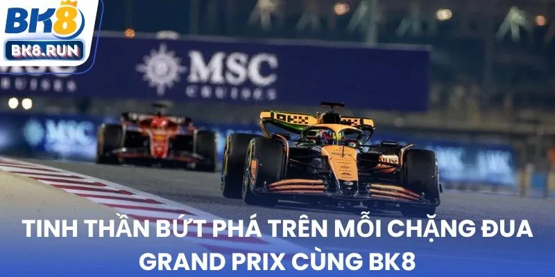 BK8 và Grand Prix trở thành nguồn cảm hứng cho sự bứt phá